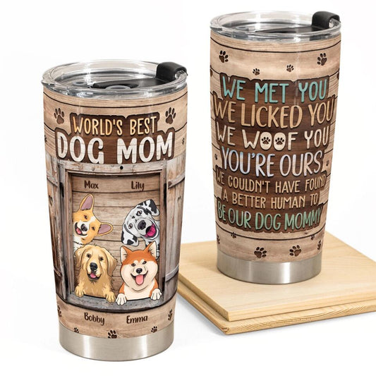 I Met You I Licked You I Woof You You're Mine - Personalized Tumbler Cup Gift For Dog Lovers, Dog Mom and Dog Dad - Best Gift for Mother's Day