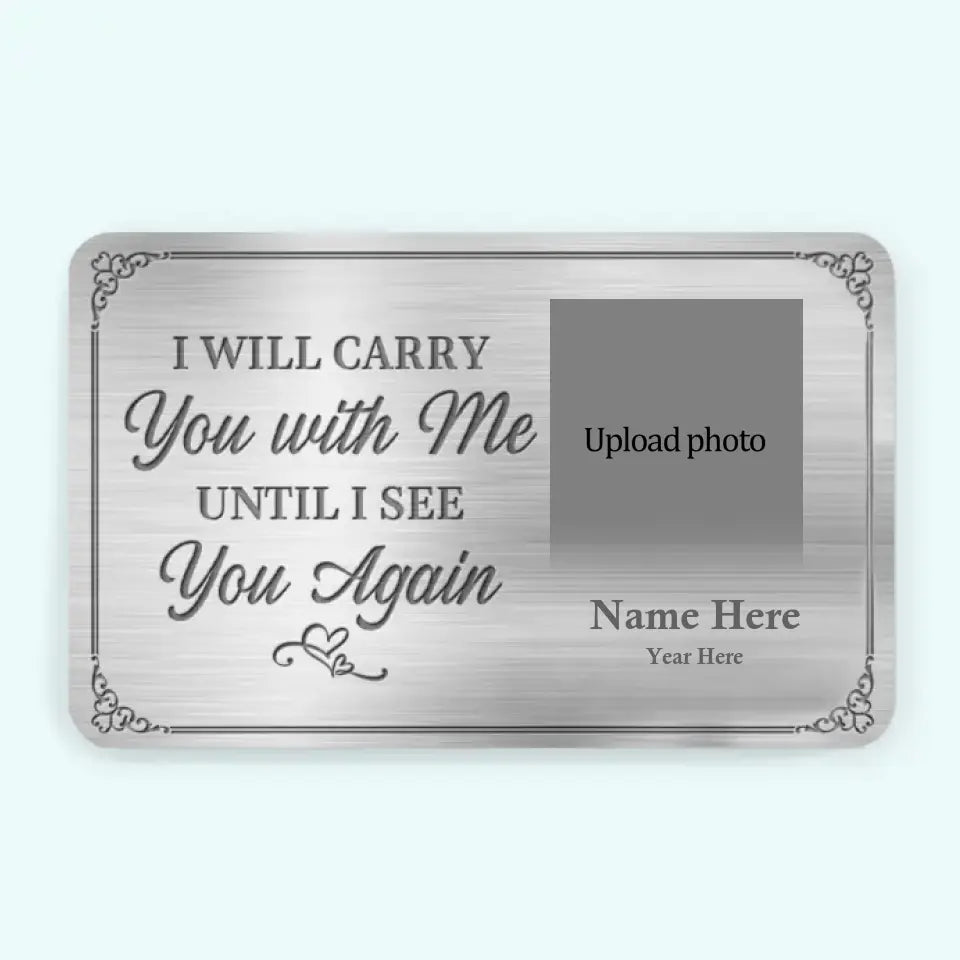 🎄Christmas promotion |Custom Photo Memorial Personalized Custom Aluminum Wallet Card - I'll Carry You With Me Until I See You Again - For Your Lover,Family,Friend,Pet etc