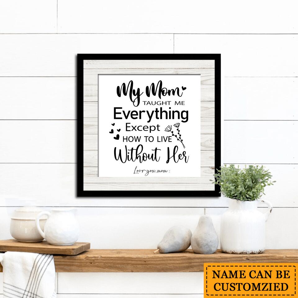 My Mom Taught Me Everything, Except for How To Live Without Her - Personalized Mom Gift Wooden Wall Sign