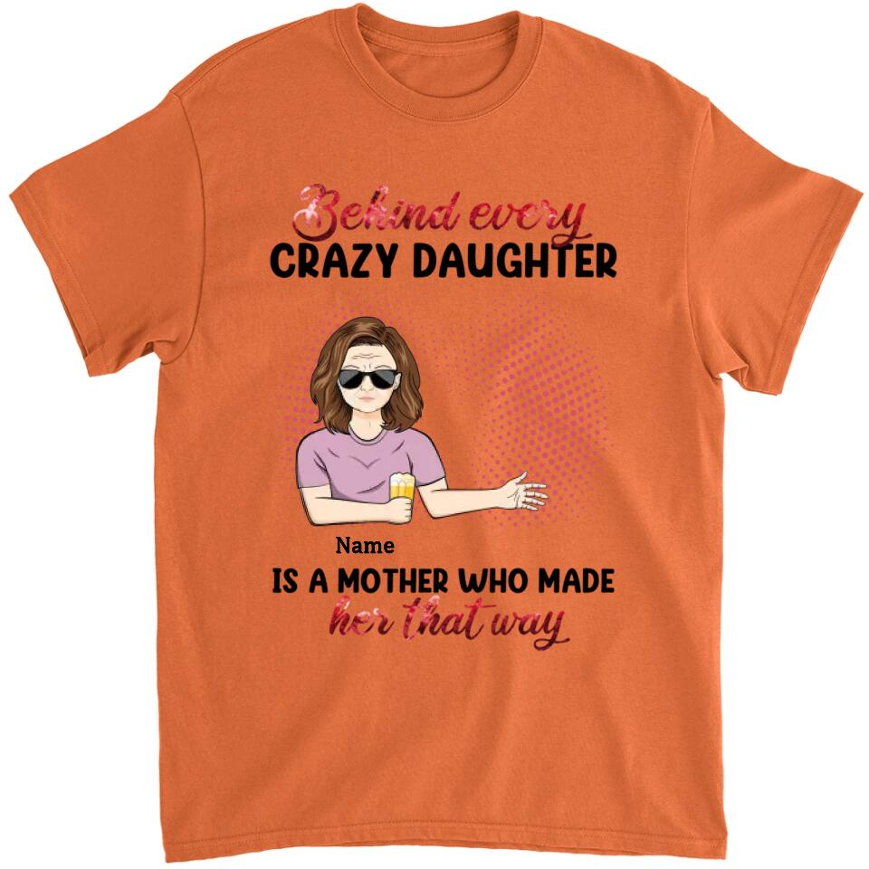Behind Every Crazy Daughter Is A Mother - Personalized Shirt - Birthday, Loving Gift For Daughter, Mom, Mother