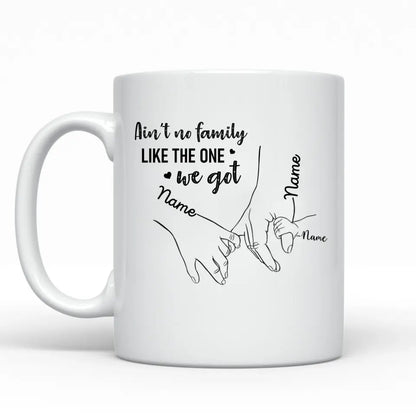 Ain't No Family Like The One We Got - Personalized Mug - Birthday, Anniversary, Loving Gift For Mother, Father, Sons, Daughters, Family Members