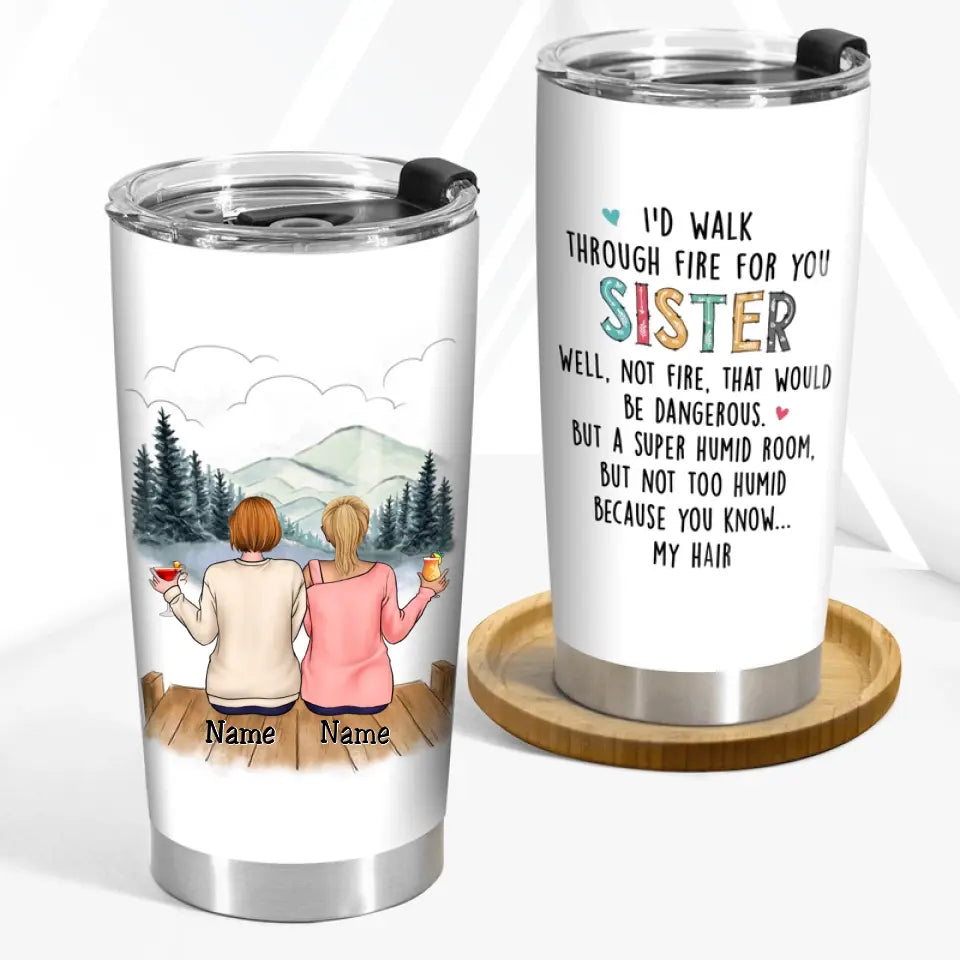 Family - I'd Walk Through Fire For You Sisters - Personalized Tumbler