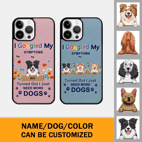I Googled My Symptoms Turned Out I Just Need More Dogs - Personalized Dog Lovers Phone Case