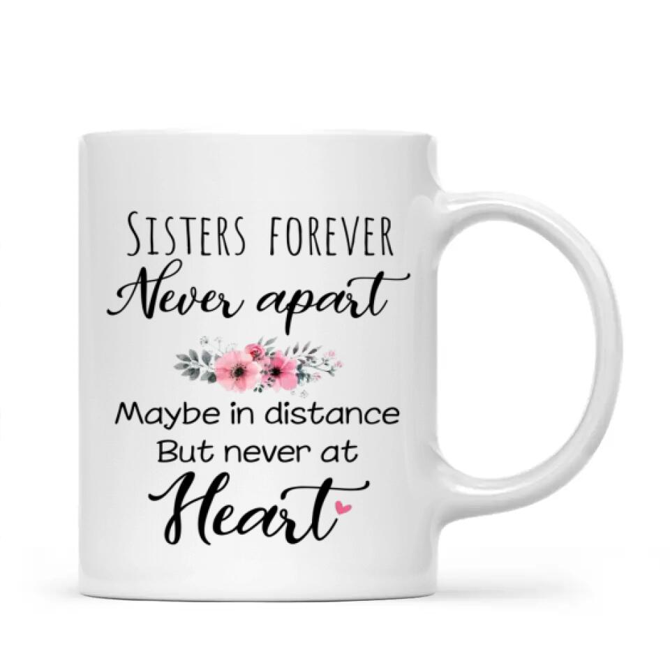Sisters forever, never apart. Maybe in distance but never at heart - Personalized Mug-Up to 6 Sisters/Friends