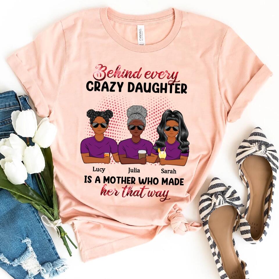 Behind Every Crazy Daughter Is A Mother - Personalized Shirt - Birthday, Loving Gift For Daughter, Mom, Mother