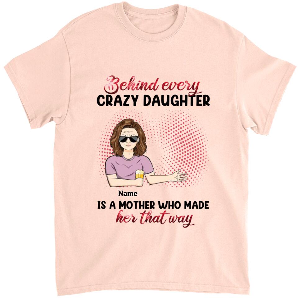 Behind Every Crazy Daughter Is A Mother - Personalized Shirt - Birthday, Loving Gift For Daughter, Mom, Mother