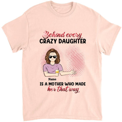 Behind Every Crazy Daughter Is A Mother - Personalized Shirt - Birthday, Loving Gift For Daughter, Mom, Mother