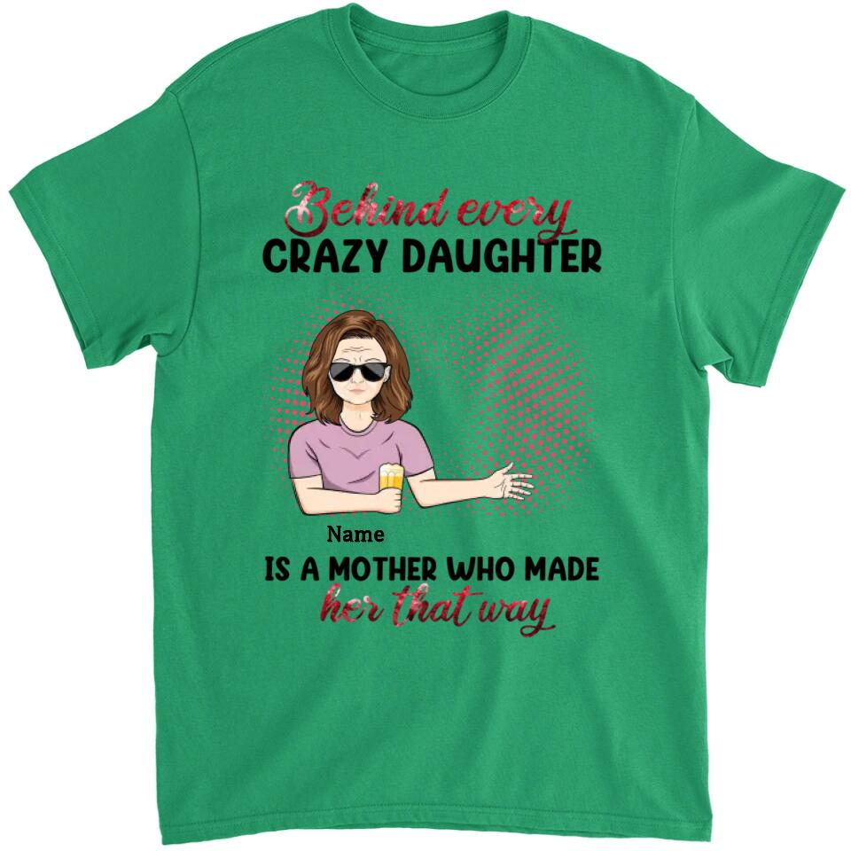 Behind Every Crazy Daughter Is A Mother - Personalized Shirt - Birthday, Loving Gift For Daughter, Mom, Mother