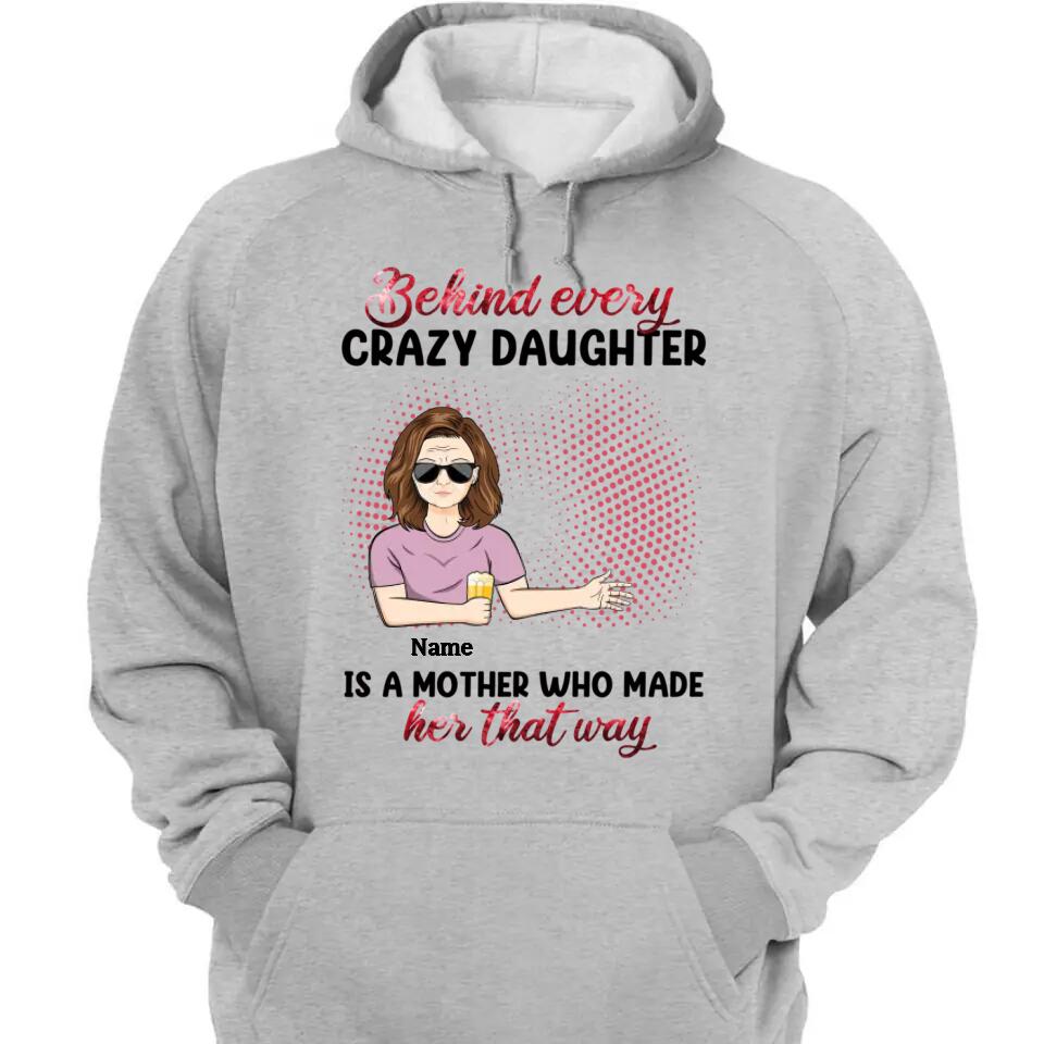 Behind Every Crazy Daughter Is A Mother - Personalized Shirt - Birthday, Loving Gift For Daughter, Mom, Mother